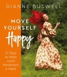 Move Yourself Happy : 21 Days to Make Joyful Movement a Habit