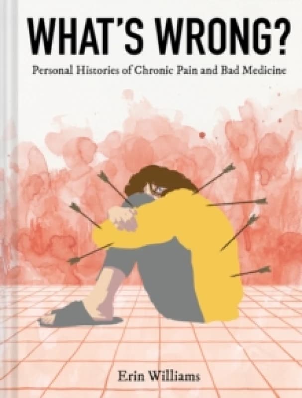 What's Wrong? Personal Histories of Chronic Pain and Bad Medicine Hardback
