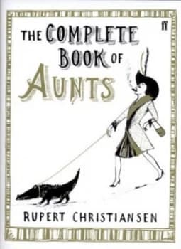 The Complete Book of Aunts by Rupert Christiansen Hardback