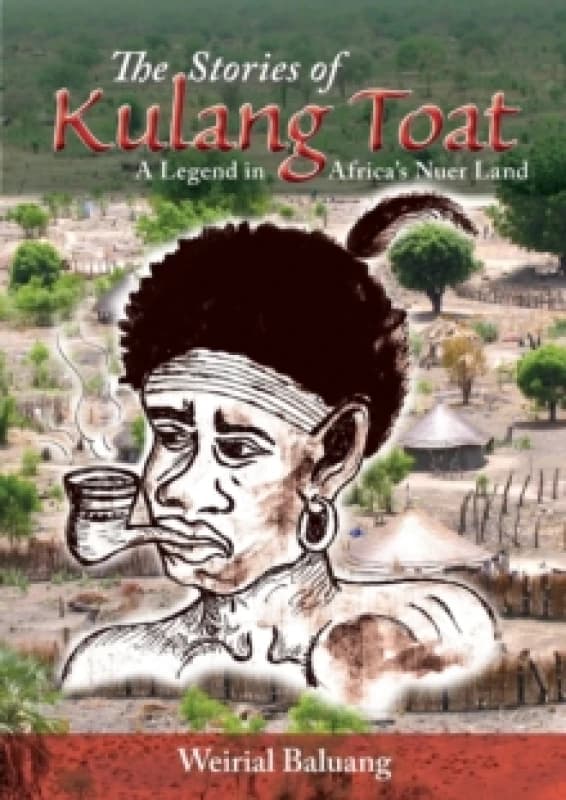 The Stories of Kulang Toat : A Legend in Africa's Nuer Land Paperback / softback