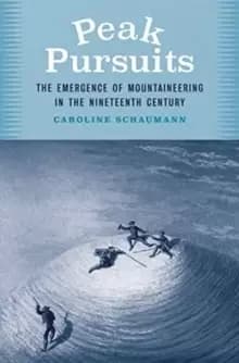 Peak Pursuits : The Emergence of Mountaineering in the Nineteenth Century