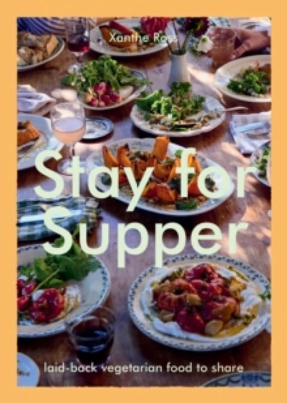 Stay for Supper : Laid-back Vegetarian Food to Share Hardback