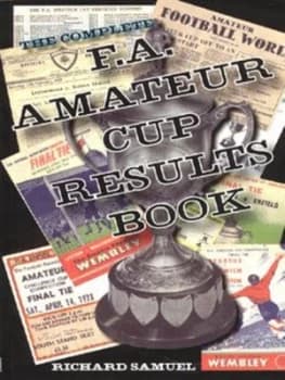 The Complete F.A. Amateur Cup Results Book by Richard Samuel Paperback