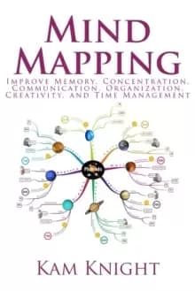 Mind Mapping : Improve Memory, Concentration, Communication, Organization, Creativity, and Time Management: Improve