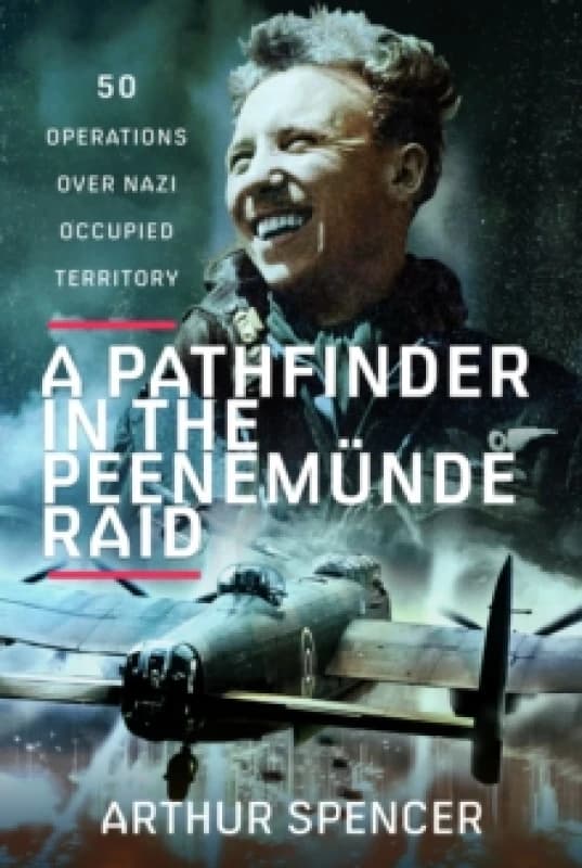 A Pathfinder in the Peenemunde Raid : 50 Operations over Nazi Occupied Territory Hardback