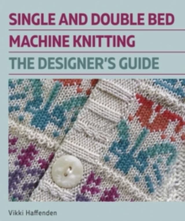 Single and Double Bed Machine Knitting : The Designers Guide Hardback