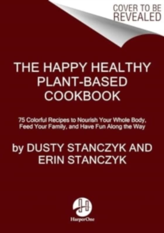 The Happy Healthy Plant-Based Cookbook. Hardback. By Dusty Stanczyk, Erin Stanczyk Books