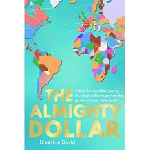 The Almighty Dollar Follow the Incredible Journey of a Single Dollar to See How the Global Economy Really Works Paperback /...