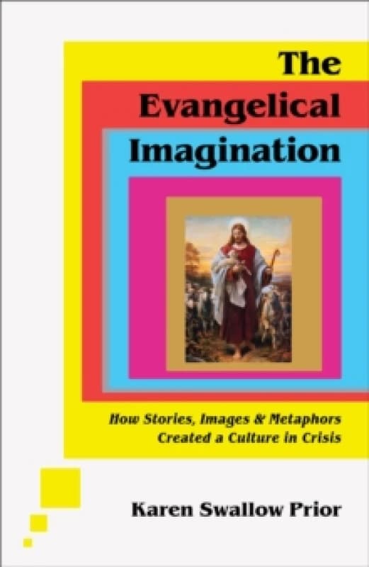 The Evangelical Imagination - How Stories, Images, and Metaphors Created a Culture in Crisis Hardback