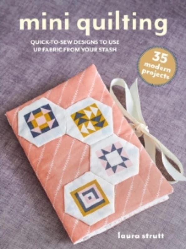 Mini Quilting: 35 modern projects : Quick-To-Sew Designs to Use Up Fabric from Your Stash Paperback / softback