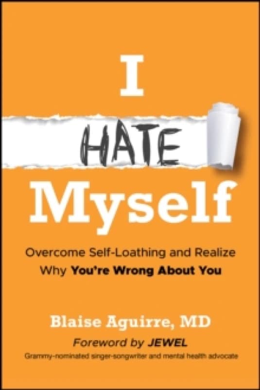 I Hate Myself : Overcome Self-Loathing and Realize Why You're Wrong About You Paperback / softback