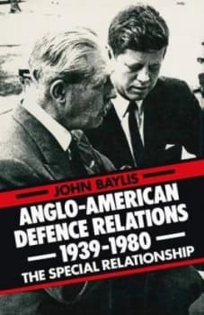 Anglo-American Defence Relations 1939-1980 by John Baylis Book
