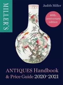 Millers antiques handbook & price guide 2020-2021 by Judith Miller