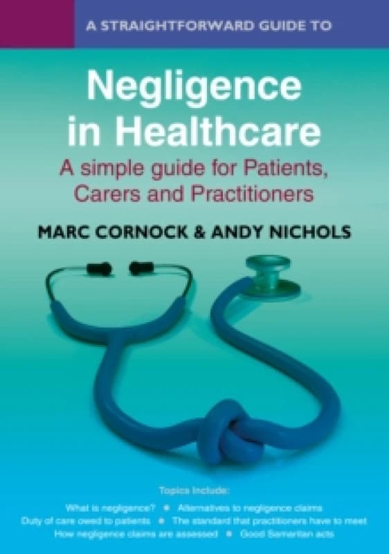 A Straightforward Guide To Negligence In Healthcare : A simple guide for Patients, Carers and Practitioners Paperback / softback