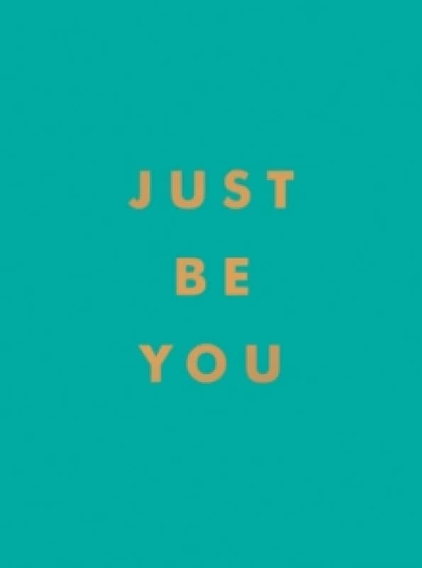 Just Be You : Inspirational Quotes and Awesome Affirmations for Staying True to Yourself Hardback