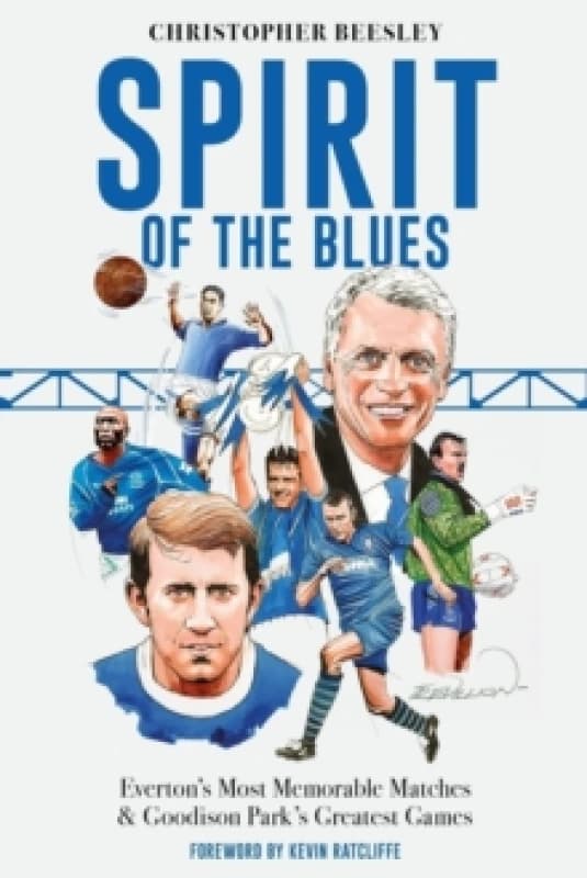 Spirit of the Blues : Everton's Most Memorable Matches and Goodison Park's Greatest Games Hardback