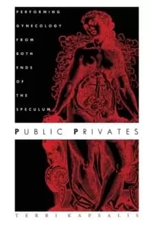 Public Privates : Performing Gynecology from Both Ends of the Speculum