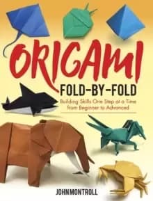 Origami Fold-by-Fold : Building Skills One Step at a Time from Beginner to Advanced