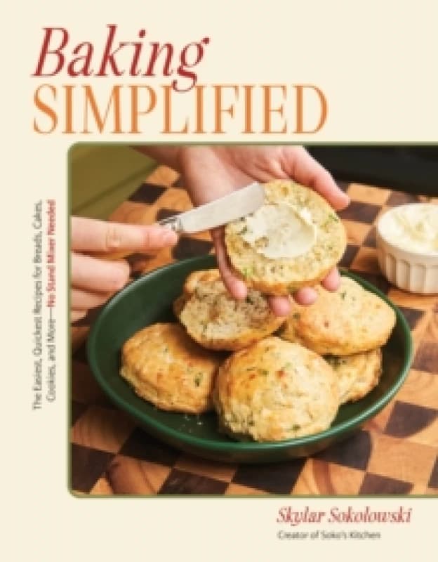 Baking Simplified : The Easiest, Quickest Recipes for Breads, Cakes, Cookies, and More - No Stand Mixer Needed Paperback / softback