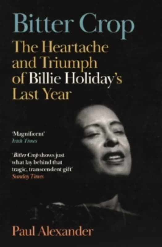 Bitter Crop : The Heartache and Triumph of Billie Holiday's Last Year Paperback / softback