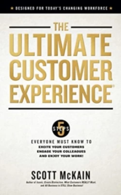 The Ultimate Customer Experience : 5 Steps Everyone Must Know to Excite Your Customers, Engage Your Colleagues, and Enjoy Your Work Hardback