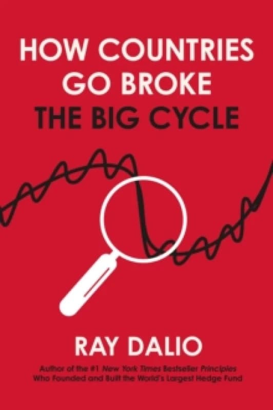 How Countries Go Broke : Principles for Navigating the Big Debt Cycle, Where We Are Headed, and What We Should Do Hardback
