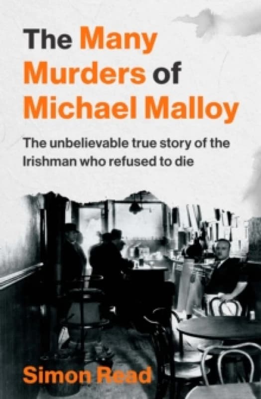 The Many Murders of Michael Malloy : The Unbelievable true story of the Irishman who refused to die Paperback / softback