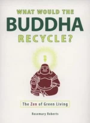 What would the Buddha recycle? by Rosemary Roberts