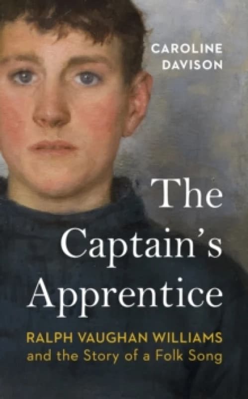 The Captain's Apprentice : Ralph Vaughan Williams and the Story of a Folk Song Hardback