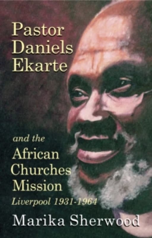 Pastor Daniels Ekarte And The African Churches Mission : Liverpool 1931-1964 Paperback / softback