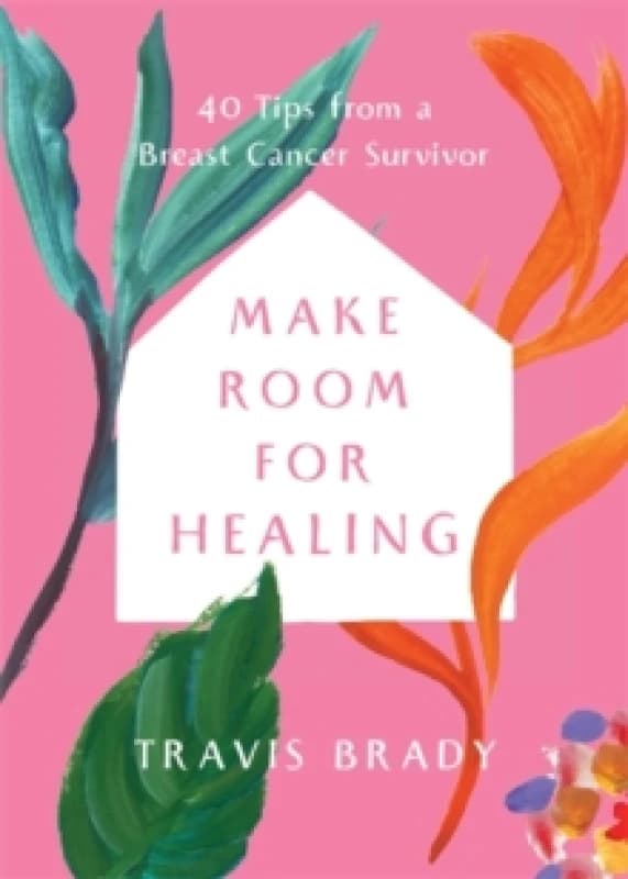 Make Room for Healing : 40 Tips from a Breast Cancer Survivor Paperback / softback