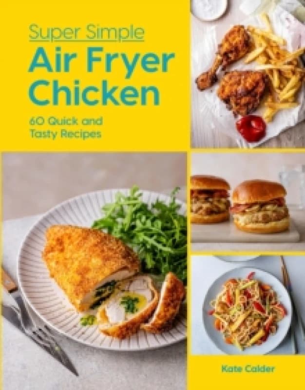 Super Simple Air Fryer Chicken : 60 Quick and Tasty Recipes Hardback