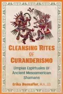 Cleansing Rites of Curanderismo : Limpias Espirituales of Ancient Mesoamerican Shamans