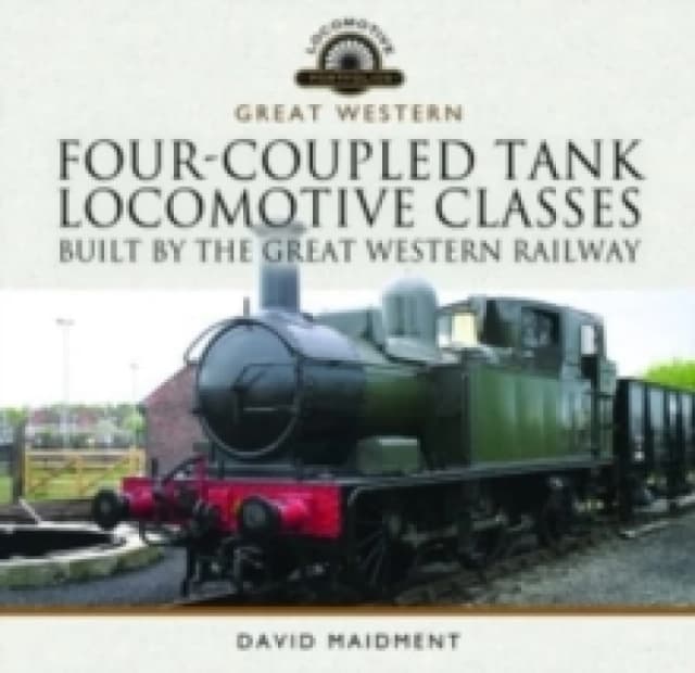 Four-Coupled Tank Locomotive Classes Built by the Great Western Railway Hardback