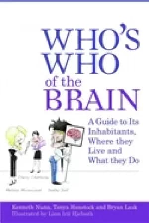 whos who of the brain a guide to its inhabitants where they live and what t