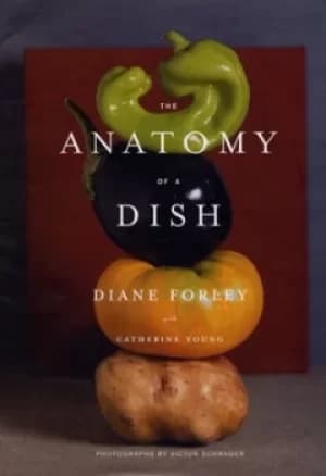 The anatomy of a dish by Diane Forley