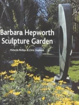 Barbara Hepworth Sculpture Garden St Ives by Miranda Phillips and Chris Stephens Paperback