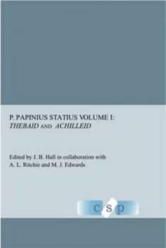 Thebaid and Achilleid by P. Papinius Statius and John Barrie Hall and A. L Ritchie and Michael Edwards and P. Papinius Statius Book
