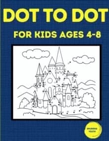 Dot to Dot for Kids Ages 4-8 : 100 Fun Connect the Dots Puzzles for Children - Activity Book for Learning - Age 4-6, 6-8 Year Olds
