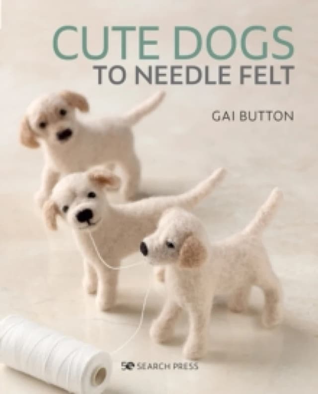 Cute Dogs to Needle Felt : 6 Pedigree Pooches to Make in Simple Steps Paperback / softback