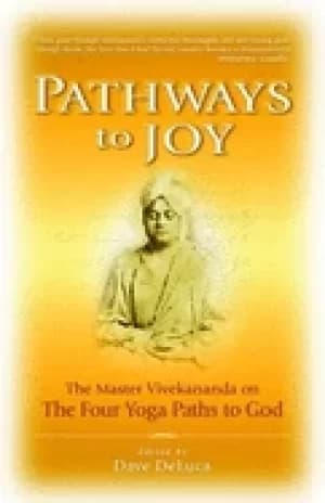 pathways to joy the master vivekananda on the four yoga paths to god