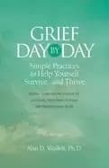grief day by day simple everyday practices to help yourself survive and thr