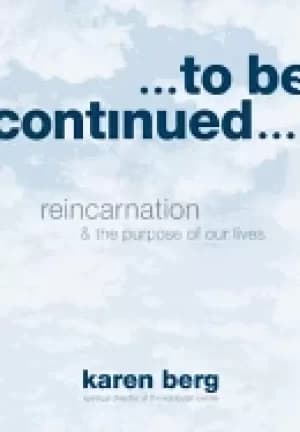 to be continued reincarnation and the purpose of our lives