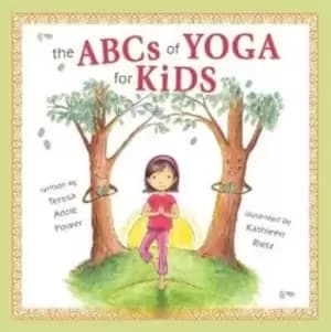 The ABCS of Yoga for Kids by Teresa Anne Power