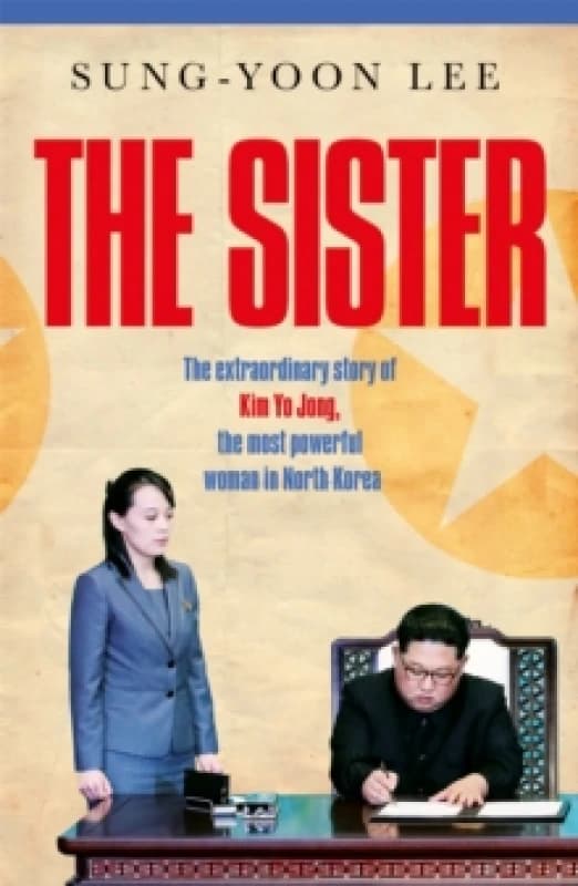 The Sister : The extraordinary story of Kim Yo Jong, the most powerful woman in North Korea Hardback