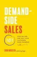 demand side sales 101 stop selling and help your customers make progress