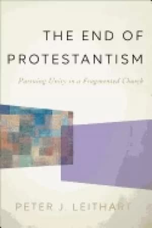 end of protestantism pursuing unity in a fragmented church