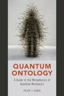 Quantum Ontology : A Guide to the Metaphysics of Quantum Mechanics