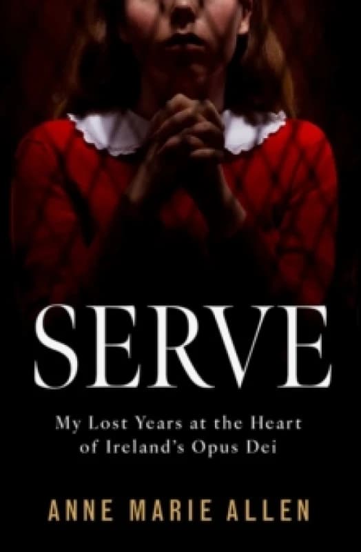 Serve : My Lost Years at the Heart of Irelands Opus Dei Paperback / softback
