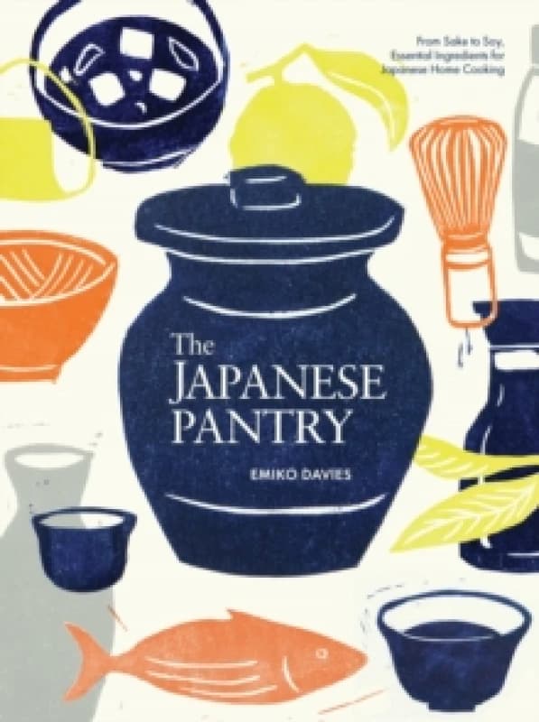 The Japanese Pantry : From Sake to Soy, Essential Ingredients for Japanese Home Cooking Hardback